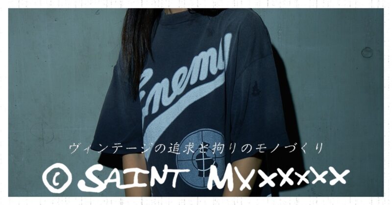 “SAINT Mxxxxxx / セントマイケル” ヴィンテージの追求と拘りのモノづくり