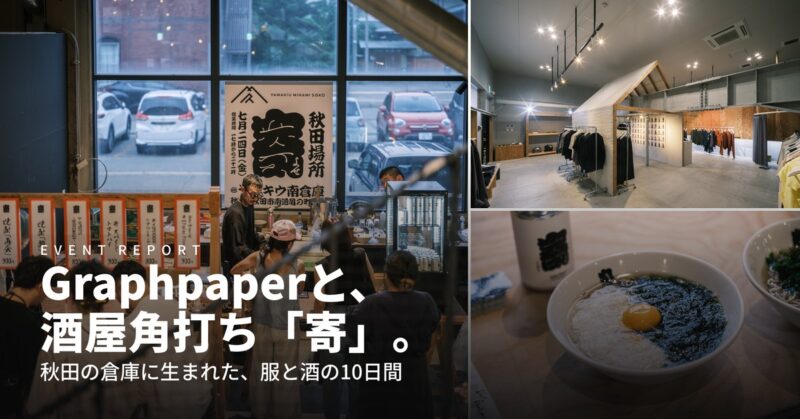 Graphpaper POP UP SHOP at WANTS AND FREE｜秋田・ヤマキウ南倉庫レポート ― 角打ち「寄」と過ごした10日間